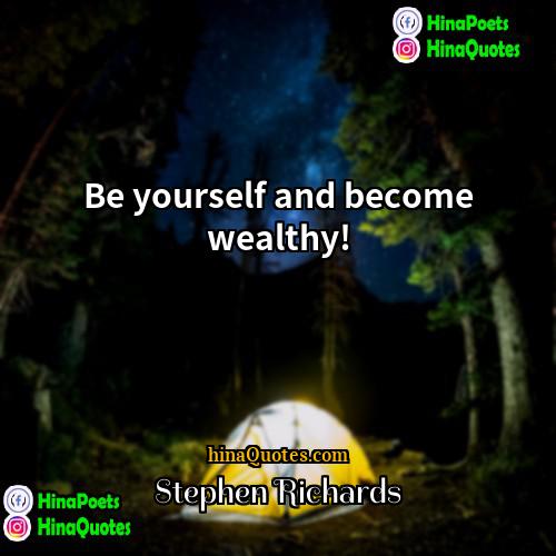Stephen Richards Quotes | Be yourself and become wealthy!
  